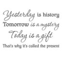 Today is a gift.　That’s why it’s called the present.