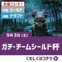 【大会情報】9/3(土)は『ガチ・チームシールド杯』を開催します！！