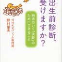 NHKスペシャル取材班 野村優夫『出生前診断、受けますか？ 納得のいく「決断」のためにできること』