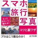 著…庄子利男『もっときれいに撮れる！　スマホで旅行写真　コツと裏ワザ』